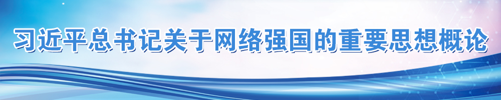 習(xí)近平總書記關(guān)于網(wǎng)絡(luò)強(qiáng)國的重要思想概論