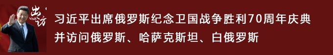 習近平出席俄羅斯紀念衛(wèi)國戰(zhàn)爭勝利70周年慶典并訪問俄羅斯、哈薩克斯坦、白俄羅斯